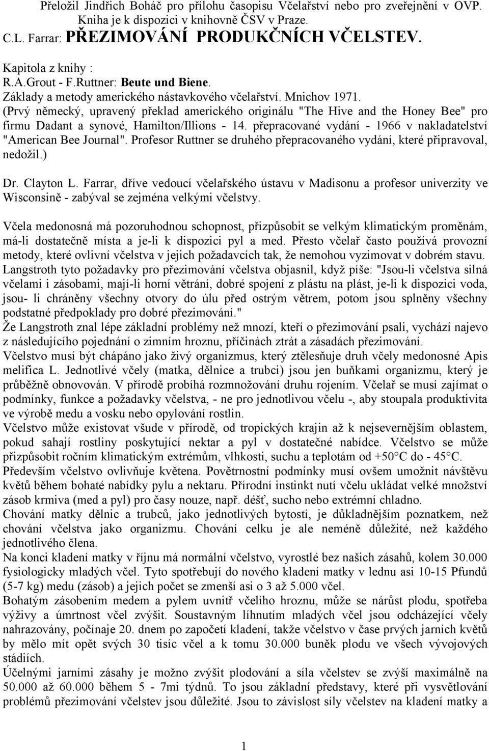 (Prvý německý, upravený překlad amerického originálu "The Hive and the Honey Bee" pro firmu Dadant a synové, Hamilton/Illions - 14. přepracované vydání - 1966 v nakladatelství "American Bee Journal".