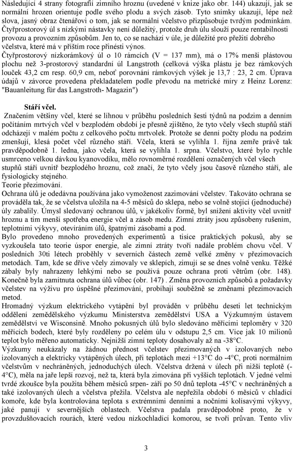 Čtyřprostorový úl s nízkými nástavky není důležitý, protože druh úlu slouží pouze rentabilnosti provozu a provozním způsobům.