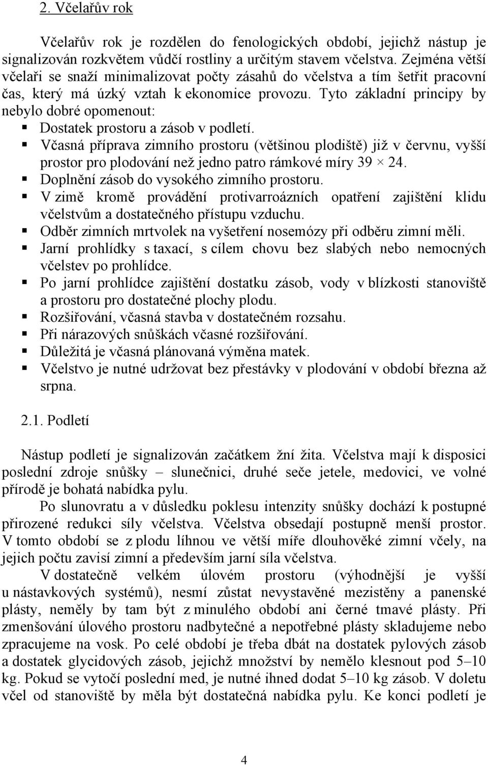 Tyto základní principy by nebylo dobré opomenout: Dostatek prostoru a zásob v podletí.