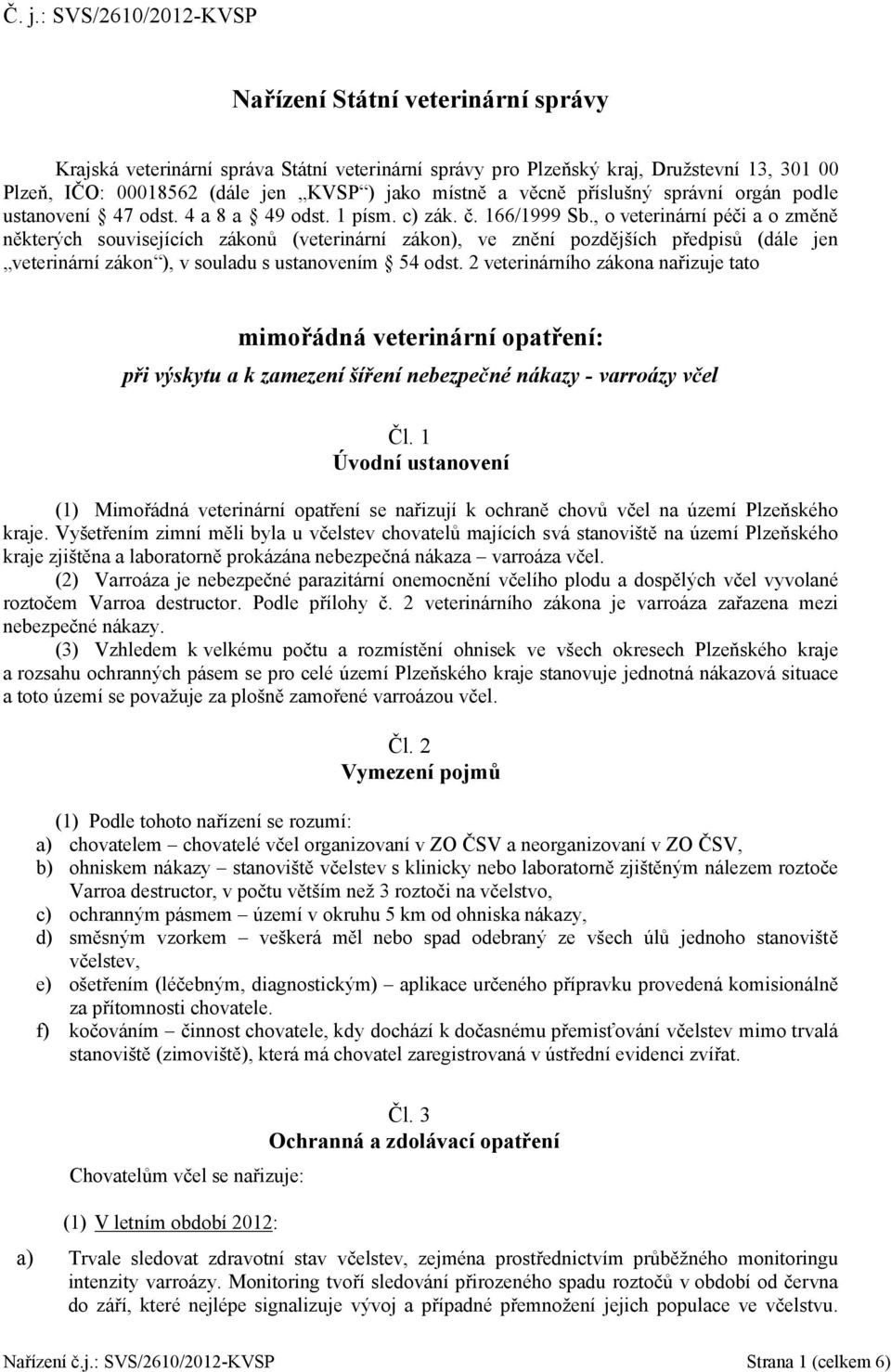 , o veterinární péči a o změně některých souvisejících zákonů (veterinární zákon), ve znění pozdějších předpisů (dále jen veterinární zákon ), v souladu s ustanovením 54 odst.