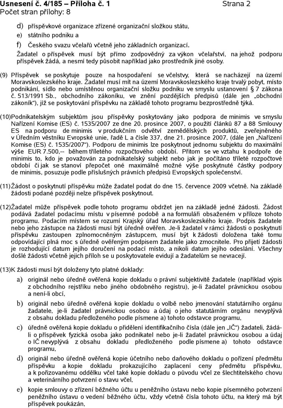 (9) Příspěvek se poskytuje pouze na hospodaření se včelstvy, která se nacházejí na území Moravskoslezského kraje.