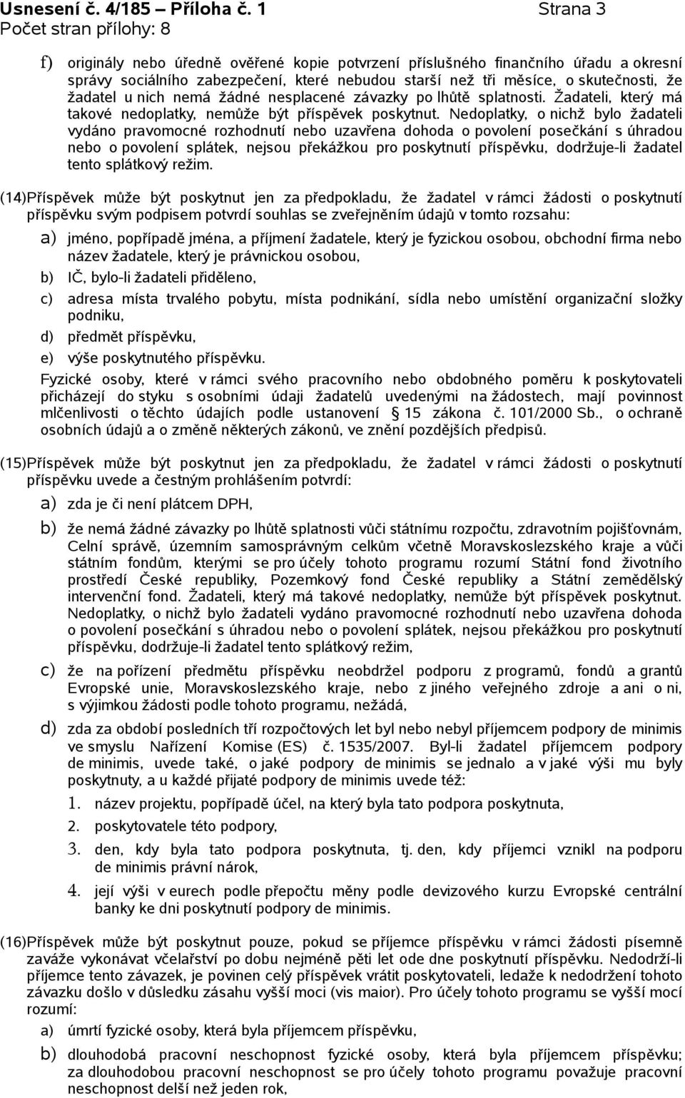 nemá žádné nesplacené závazky po lhůtě splatnosti. Žadateli, který má takové nedoplatky, nemůže být příspěvek poskytnut.