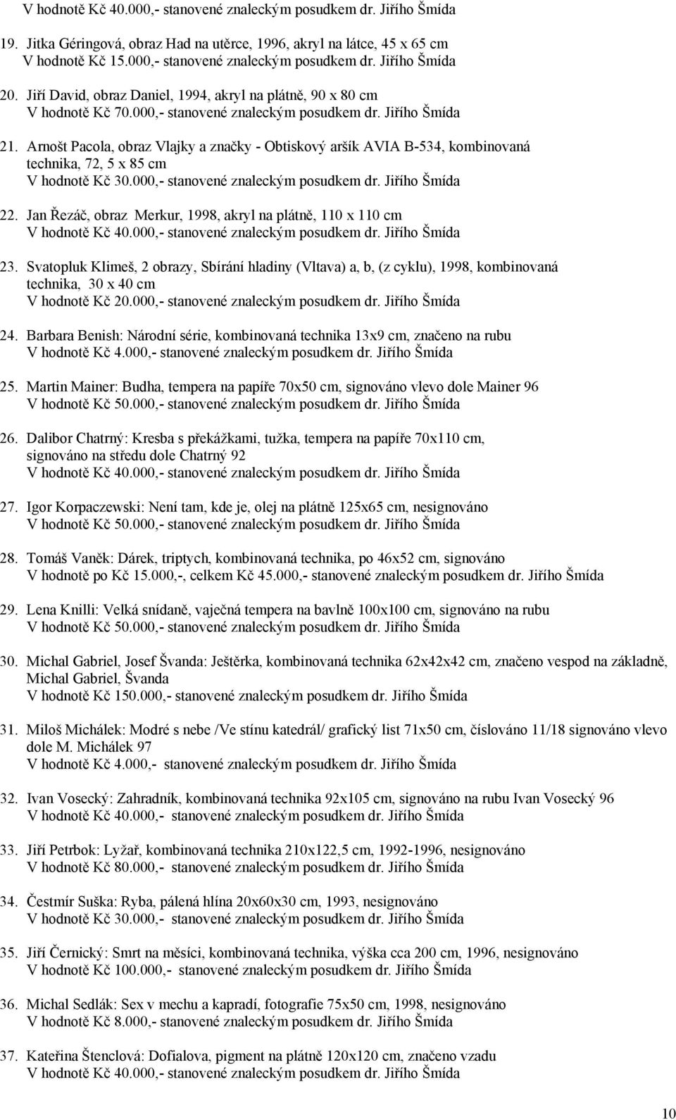 Arnošt Pacola, obraz Vlajky a značky - Obtiskový aršík AVIA B-534, kombinovaná technika, 72, 5 x 85 cm V hodnotě Kč 30.000,- stanovené znaleckým posudkem dr. Jiřího Šmída 22.