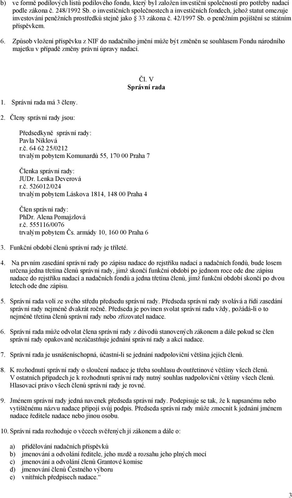 Způsob vložení příspěvku z NIF do nadačního jmění může být změněn se souhlasem Fondu národního majetku v případě změny právní úpravy nadací. 1. Správní rada má 3 členy. 2. Členy správní rady jsou: Čl.