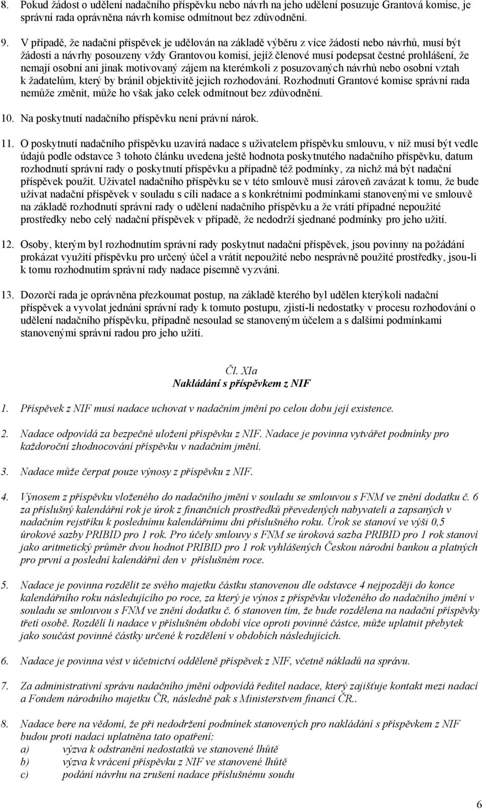 nemají osobní ani jinak motivovaný zájem na kterémkoli z posuzovaných návrhů nebo osobní vztah k žadatelům, který by bránil objektivitě jejich rozhodování.