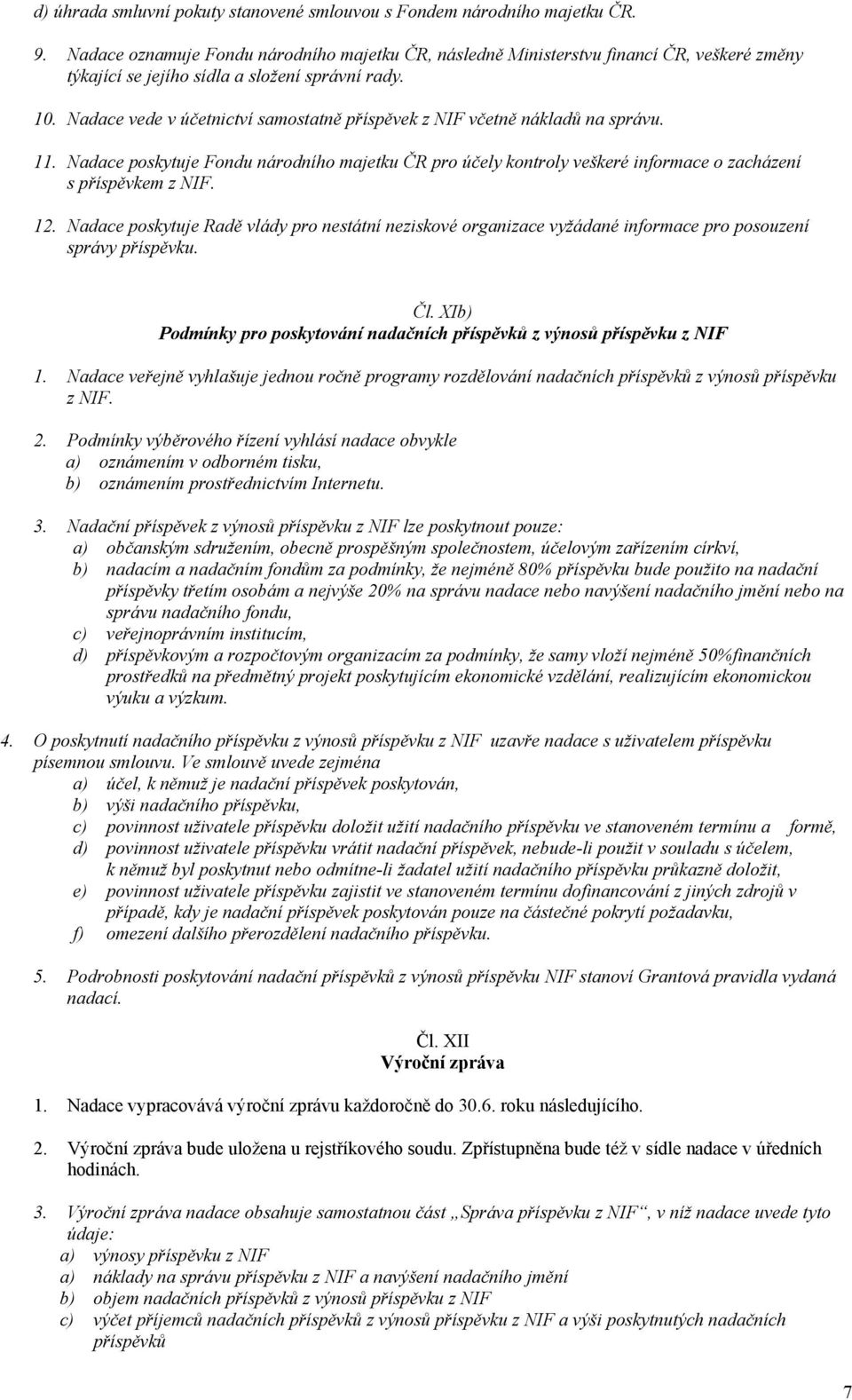 Nadace vede v účetnictví samostatně příspěvek z NIF včetně nákladů na správu. 11. Nadace poskytuje Fondu národního majetku ČR pro účely kontroly veškeré informace o zacházení s příspěvkem z NIF. 12.