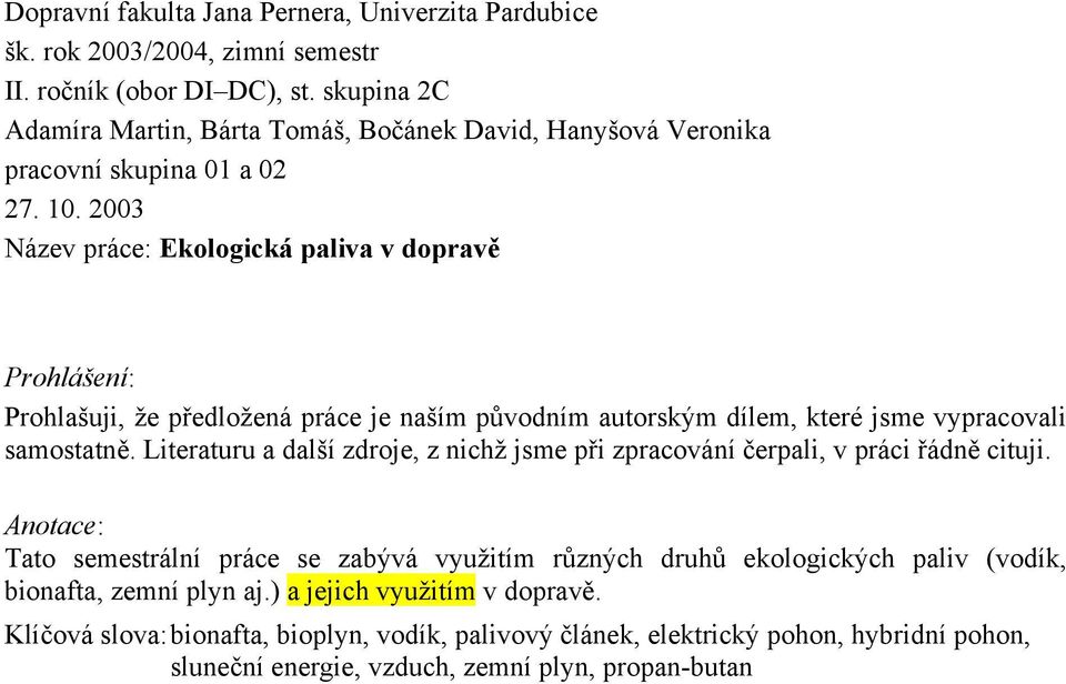 2003 Název práce: Ekologická paliva v dopravě Prohlášení: Prohlašuji, že předložená práce je naším původním autorským dílem, které jsme vypracovali samostatně.