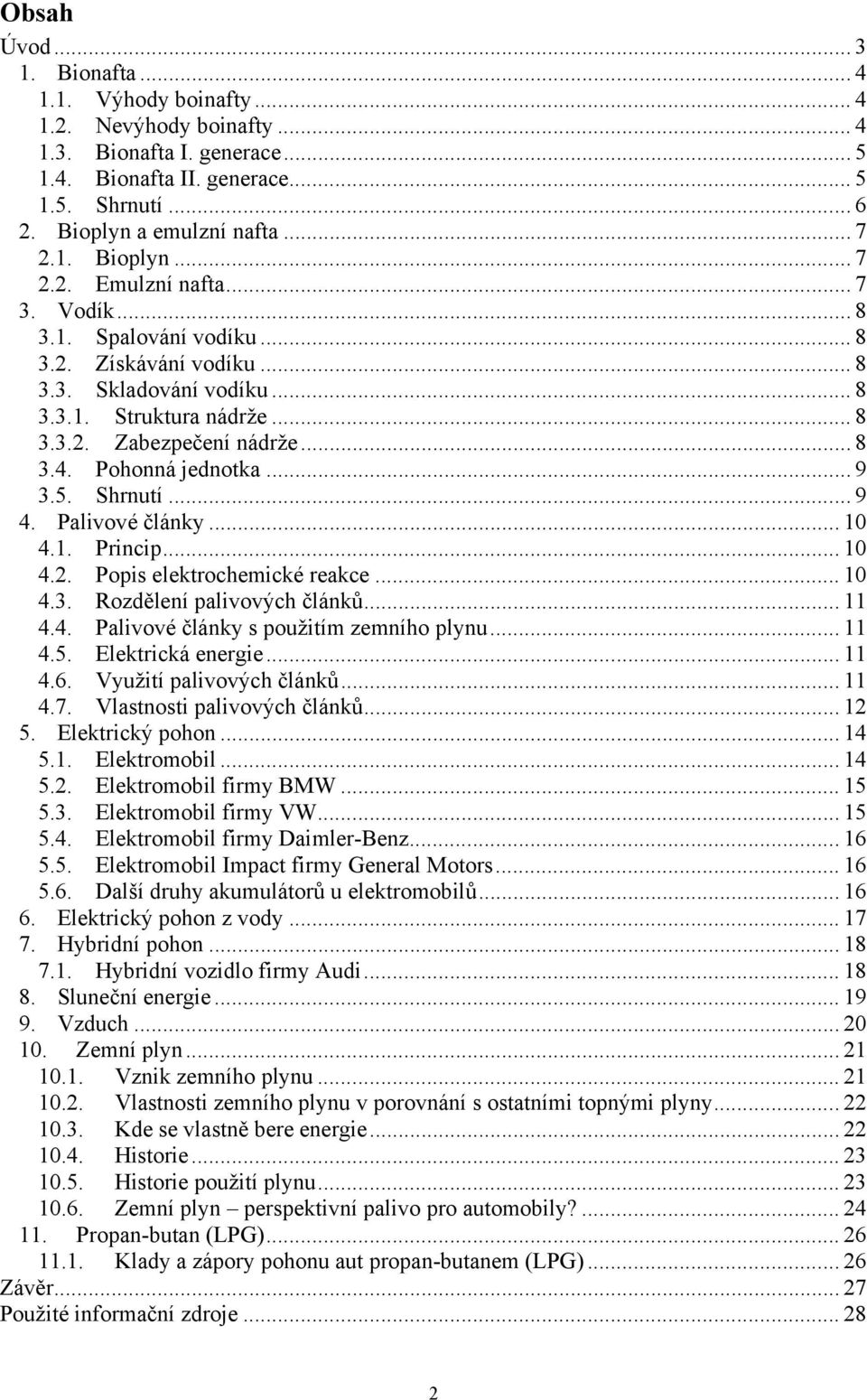 Pohonná jednotka... 9 3.5. Shrnutí... 9 4. Palivové články... 10 4.1. Princip... 10 4.2. Popis elektrochemické reakce... 10 4.3. Rozdělení palivových článků... 11 4.4. Palivové články s použitím zemního plynu.