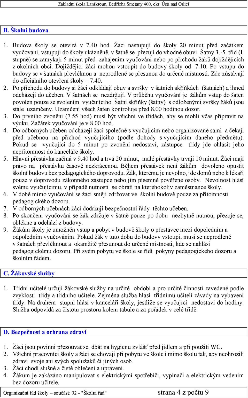 Po vstupu do budovy se v šatnách převléknou a neprodleně se přesunou do určené místnosti. Zde zůstávají do oficiálního otevření školy 7.40. 2.