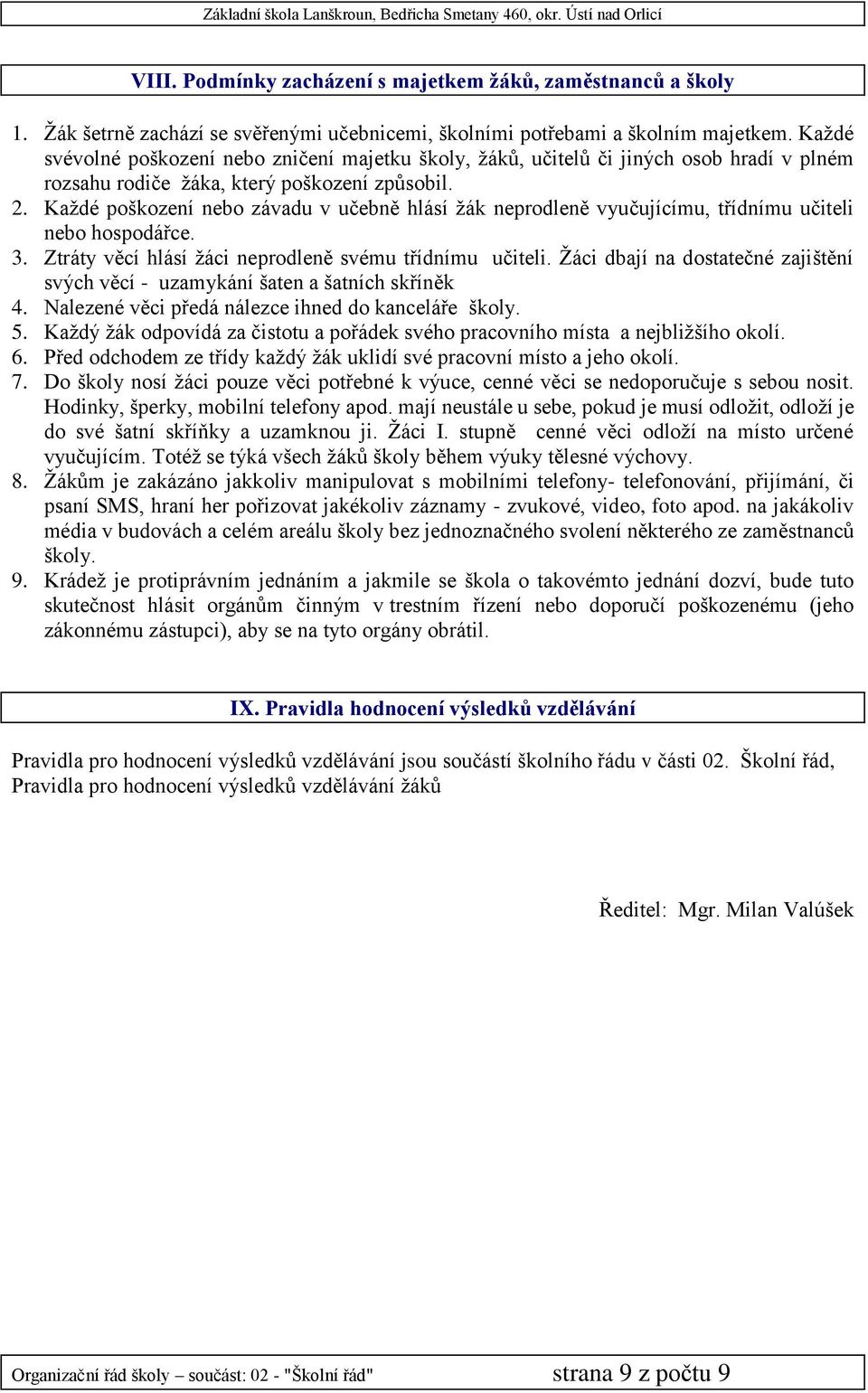 Každé poškození nebo závadu v učebně hlásí žák neprodleně vyučujícímu, třídnímu učiteli nebo hospodářce. 3. Ztráty věcí hlásí žáci neprodleně svému třídnímu učiteli.