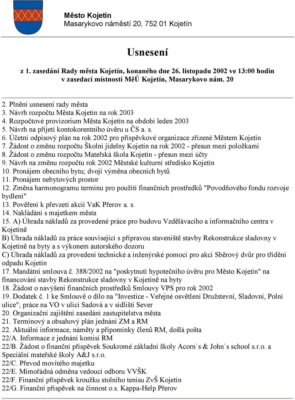 Účetní odpisový plán na rok 2002 pro příspěvkové organizace zřízené Městem Kojetín 7. Žádost o změnu rozpočtu Školní jídelny Kojetín na rok 2002 - přesun mezi položkami 8.