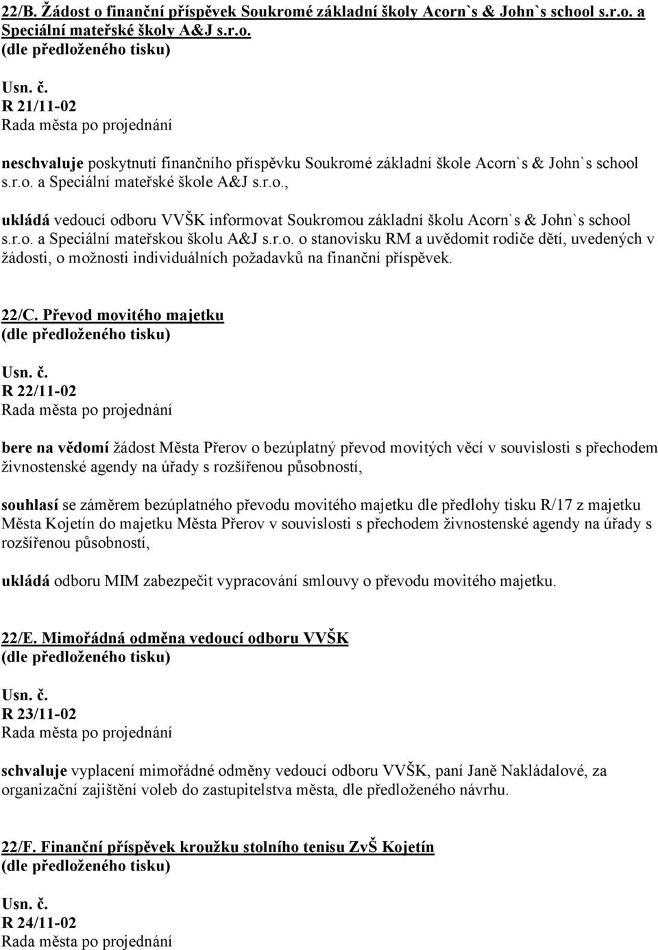 22/C. Převod movitého majetku R 22/11-02 bere na vědomí žádost Města Přerov o bezúplatný převod movitých věcí v souvislosti s přechodem živnostenské agendy na úřady s rozšířenou působností, souhlasí