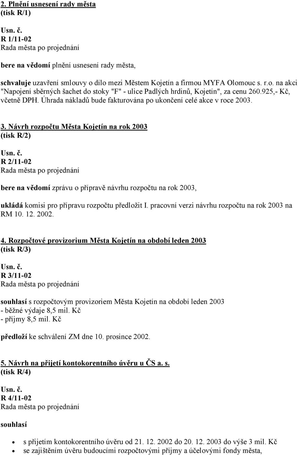 Návrh rozpočtu Města Kojetín na rok 2003 (tisk R/2) R 2/11-02 bere na vědomí zprávu o přípravě návrhu rozpočtu na rok 2003, ukládá komisi pro přípravu rozpočtu předložit I.