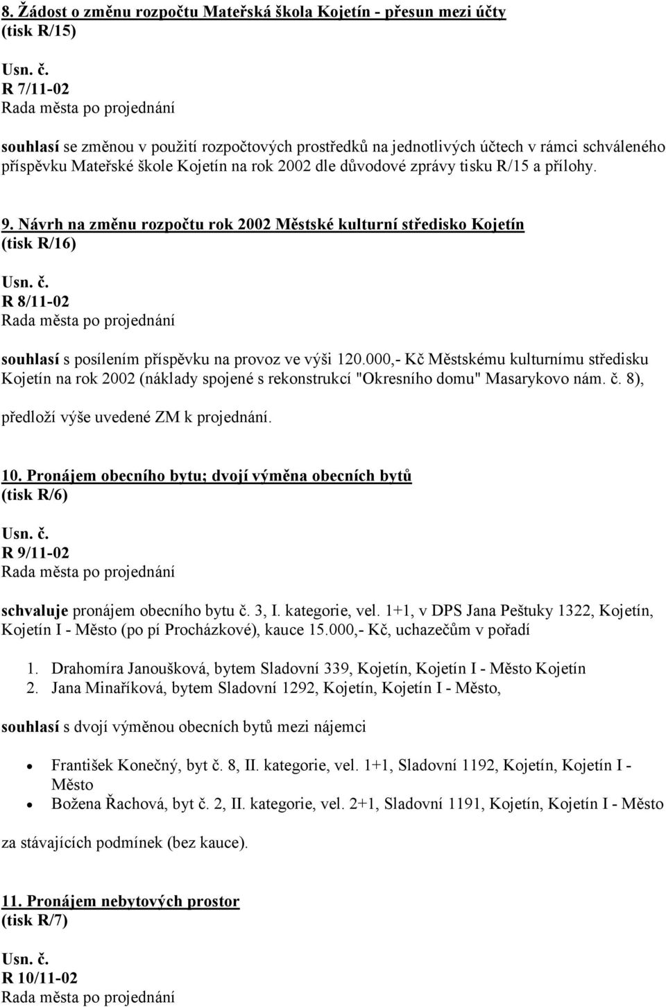 Návrh na změnu rozpočtu rok 2002 Městské kulturní středisko Kojetín (tisk R/16) R 8/11-02 souhlasí s posílením příspěvku na provoz ve výši 120.