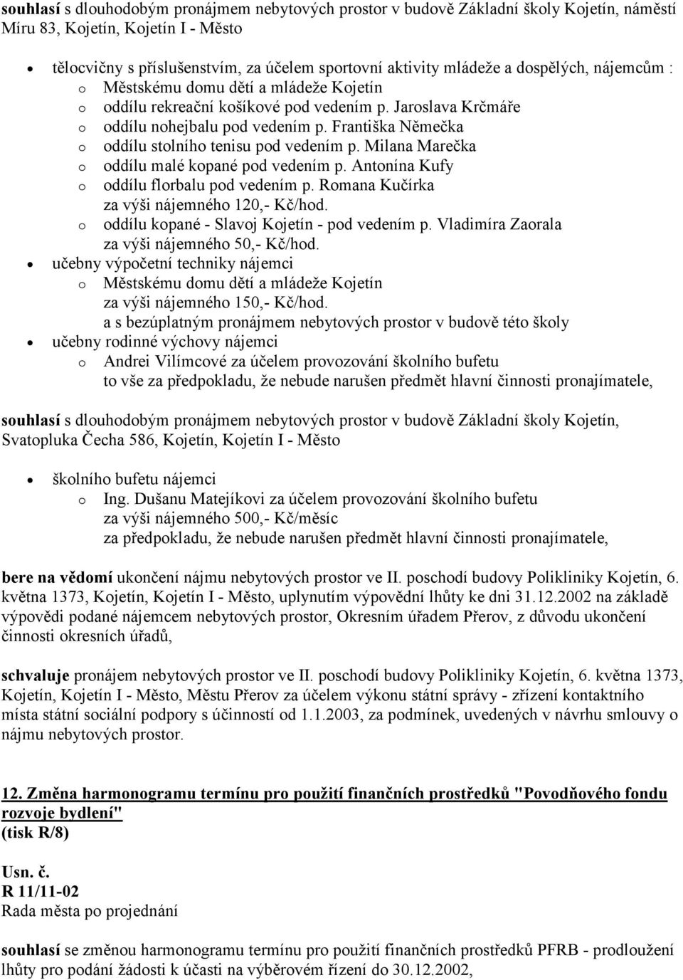 Františka Němečka o oddílu stolního tenisu pod vedením p. Milana Marečka o oddílu malé kopané pod vedením p. Antonína Kufy o oddílu florbalu pod vedením p.