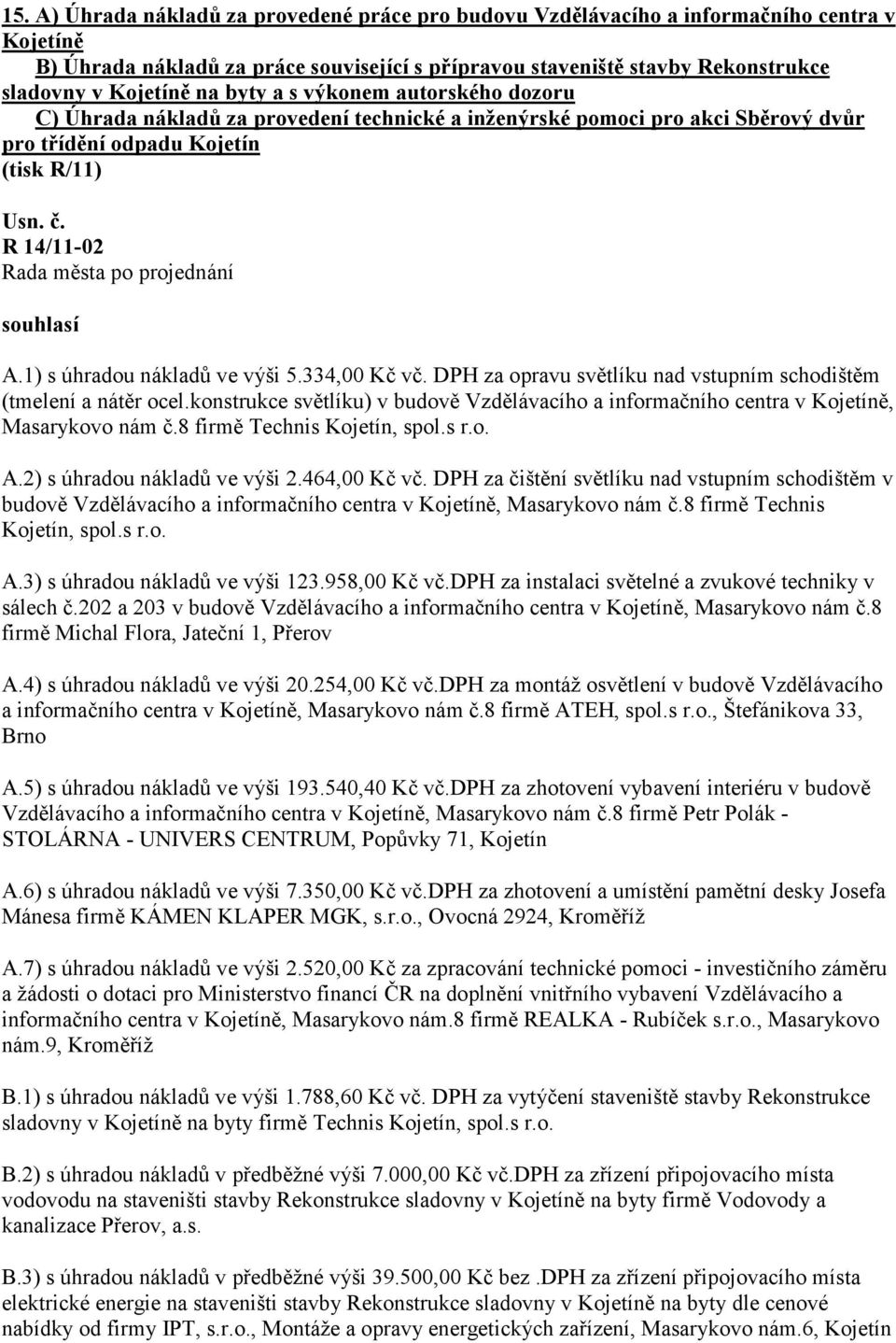 1) s úhradou nákladů ve výši 5.334,00 Kč vč. DPH za opravu světlíku nad vstupním schodištěm (tmelení a nátěr ocel.