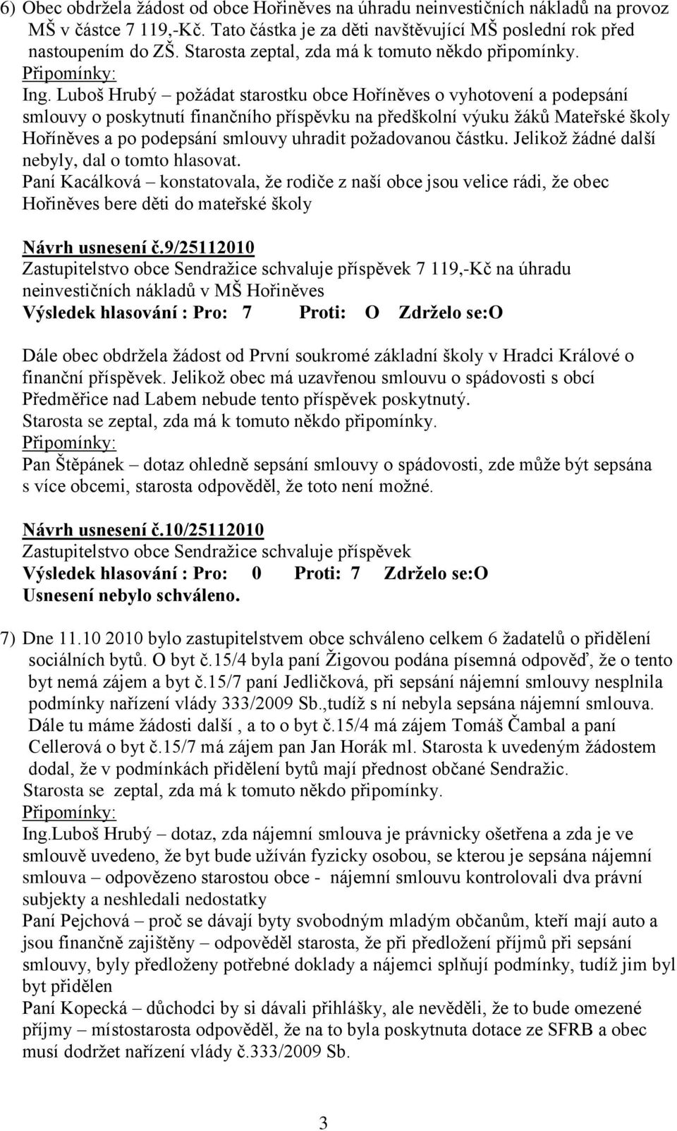 Luboš Hrubý poţádat starostku obce Hoříněves o vyhotovení a podepsání smlouvy o poskytnutí finančního příspěvku na předškolní výuku ţáků Mateřské školy Hoříněves a po podepsání smlouvy uhradit