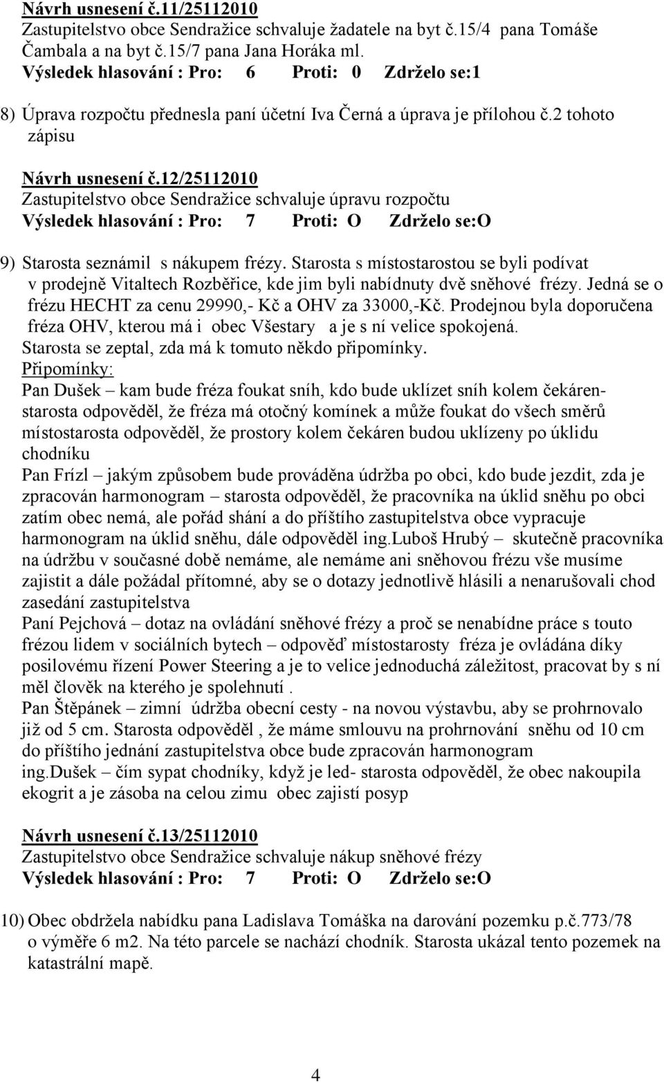 12/25112010 Zastupitelstvo obce Sendraţice schvaluje úpravu rozpočtu 9) Starosta seznámil s nákupem frézy.