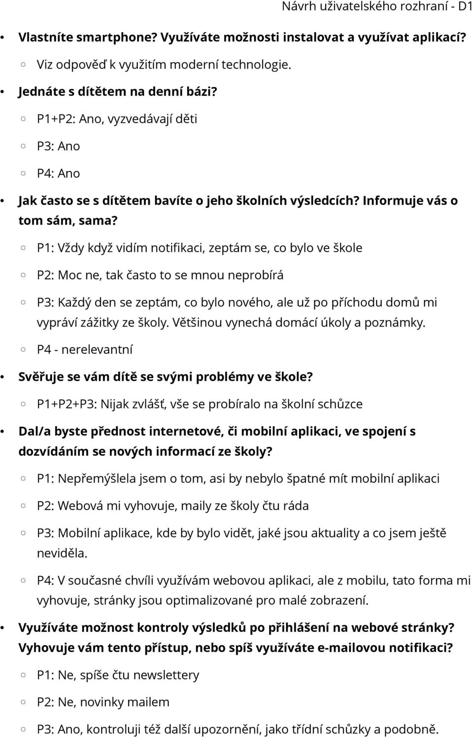 P1: Vždy když vidím notifikaci, zeptám se, co bylo ve škole P2: Moc ne, tak často to se mnou neprobírá P3: Každý den se zeptám, co bylo nového, ale už po příchodu domů mi vypráví zážitky ze školy.
