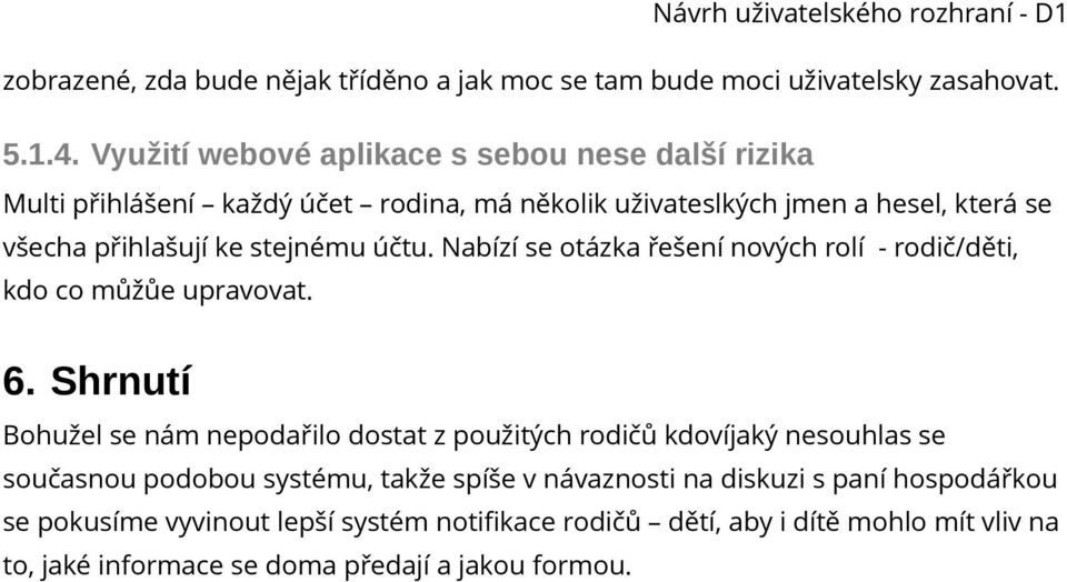 stejnému účtu. Nabízí se otázka řešení nových rolí - rodič/děti, kdo co můžůe upravovat. 6.