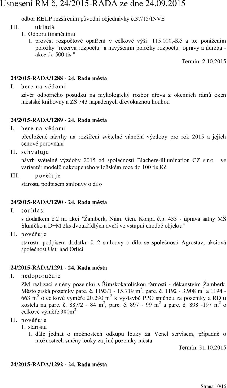 Rada města závěr odborného posudku na mykologický rozbor dřeva z okenních rámů oken městské knihovny a ZŠ 743 napadených dřevokaznou houbou 24/2015-RADA/1289-24.