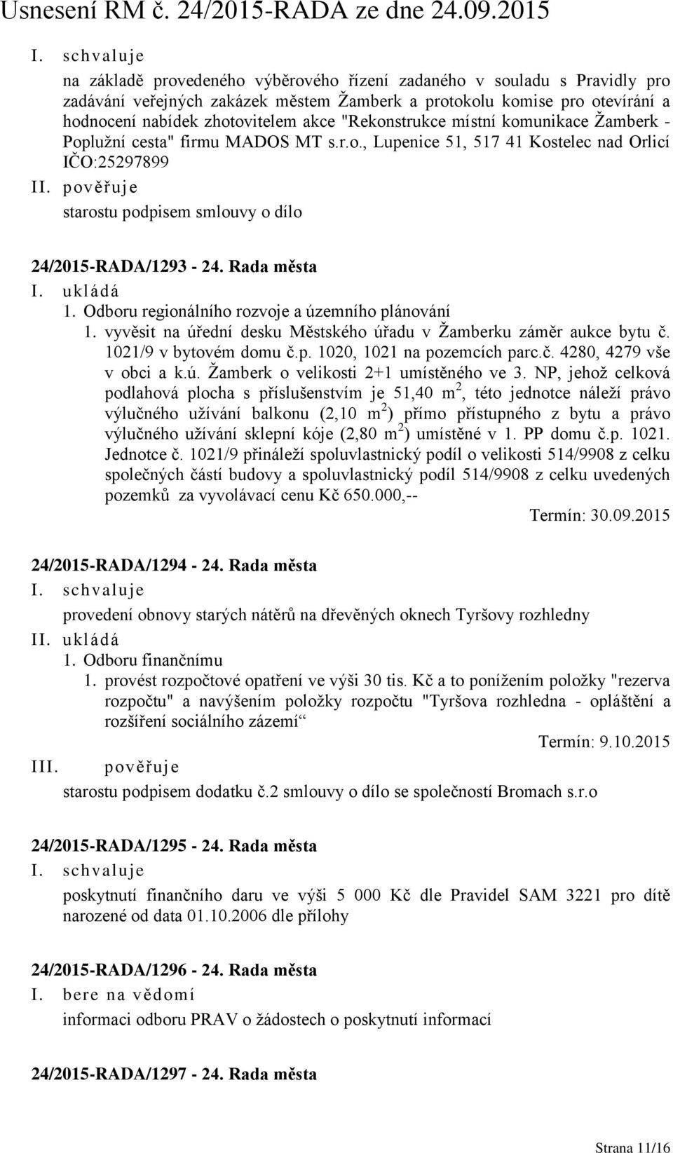 Rada města I. ukládá 1. Odboru regionálního rozvoje a územního plánování 1. vyvěsit na úřední desku Městského úřadu v Žamberku záměr aukce bytu č. 1021/9 v bytovém domu č.p. 1020, 1021 na pozemcích parc.