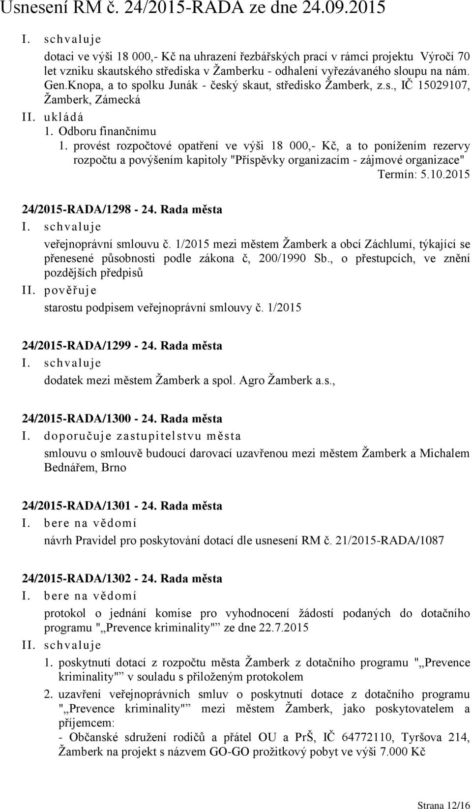 provést rozpočtové opatření ve výši 18 000,- Kč, a to ponížením rezervy rozpočtu a povýšením kapitoly "Příspěvky organizacím - zájmové organizace" Termín: 5.10.2015 24/2015-RADA/1298-24.