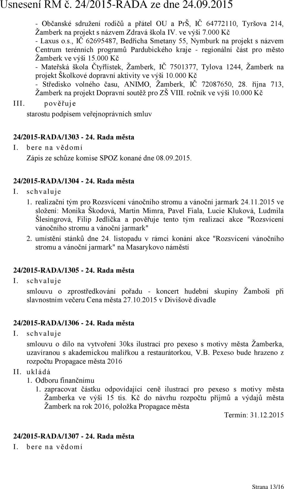 října 713, Žamberk na projekt Dopravní soutěž pro ZŠ VIII. ročník ve výši 10.000 Kč I starostu podpisem veřejnoprávních smluv 24/2015-RADA/1303-24.