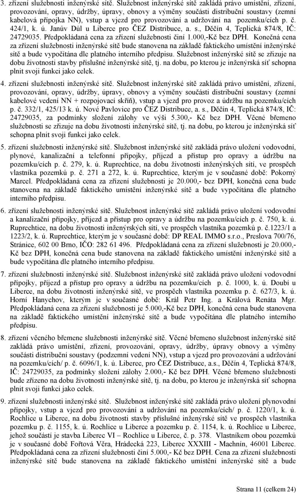 provozování a udržování na pozemku/cích p. č. 424/1, k. ú. Janův Důl u Liberce pro ČEZ Distribuce, a. s., Děčín 4, Teplická 874/8, IČ: 24729035. Předpokládaná cena za zřízení služebnosti činí 1.