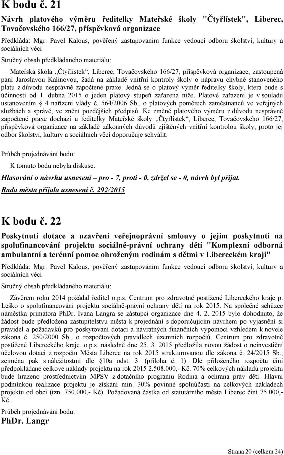 Jaroslavou Kalinovou, žádá na základě vnitřní kontroly školy o nápravu chybně stanoveného platu z důvodu nesprávně započtené praxe.