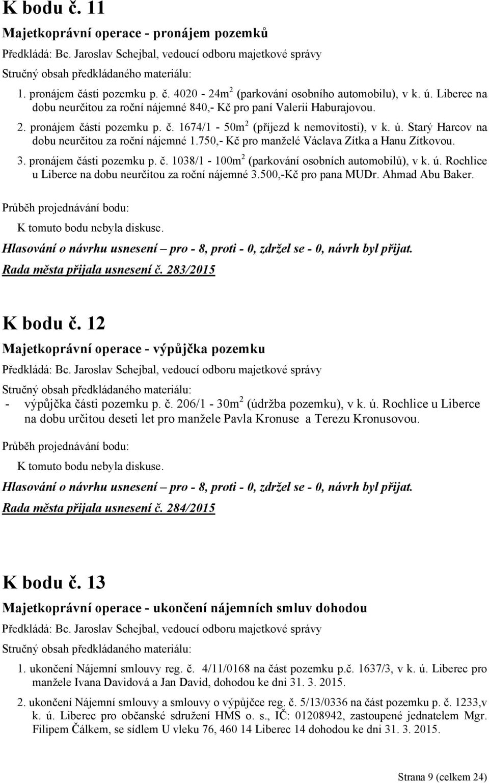 Starý Harcov na dobu neurčitou za roční nájemné 1.750,- Kč pro manželé Václava Zítka a Hanu Zítkovou. 3. pronájem části pozemku p. č. 1038/1-100m 2 (parkování osobních automobilů), v k. ú.