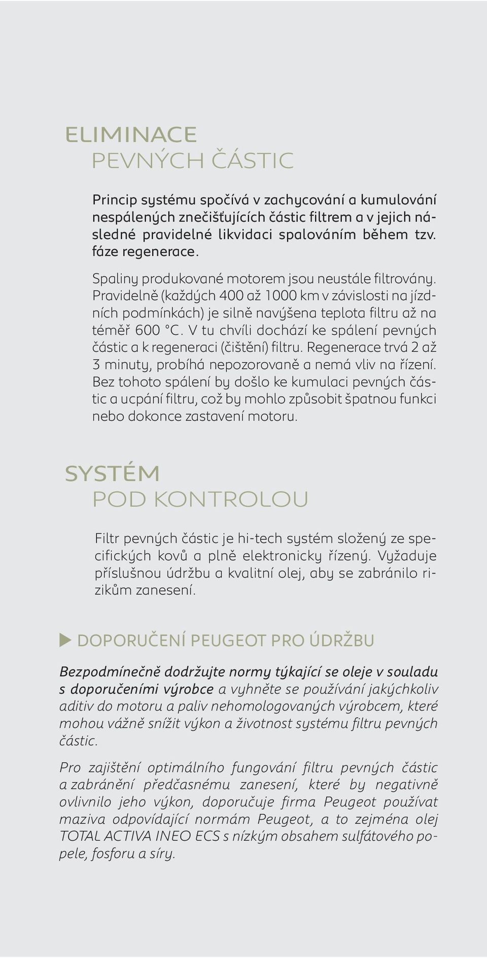 V tu chvíli dochází ke spálení pev ných částic a k regeneraci (čištění) filtru. Regenerace trvá 2 až 3 minuty, probíhá nepozorovaně a ne má vliv na řízení.