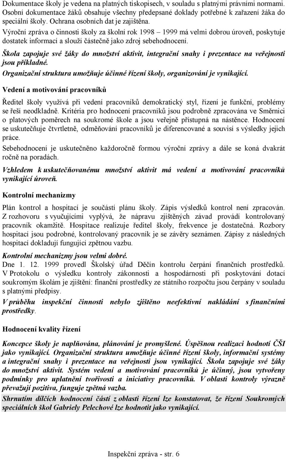 Škola zapojuje své žáky do množství aktivit, integrační snahy i prezentace na veřejnosti jsou příkladné. Organizační struktura umožňuje účinné řízení školy, organizování je vynikající.