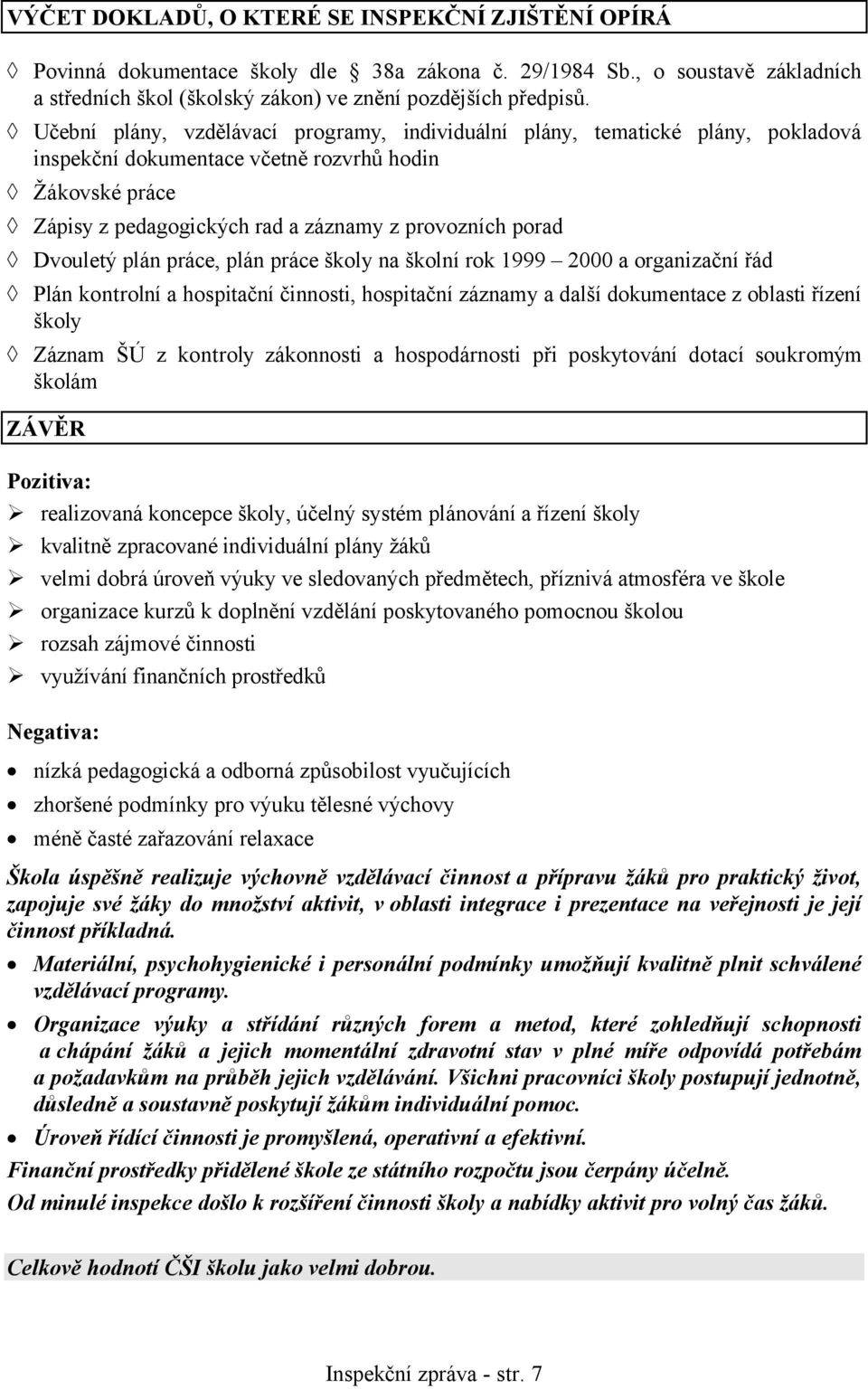 Dvouletý plán práce, plán práce školy na školní rok 1999 2000 a organizační řád Plán kontrolní a hospitační činnosti, hospitační záznamy a další dokumentace z oblasti řízení školy Záznam ŠÚ z