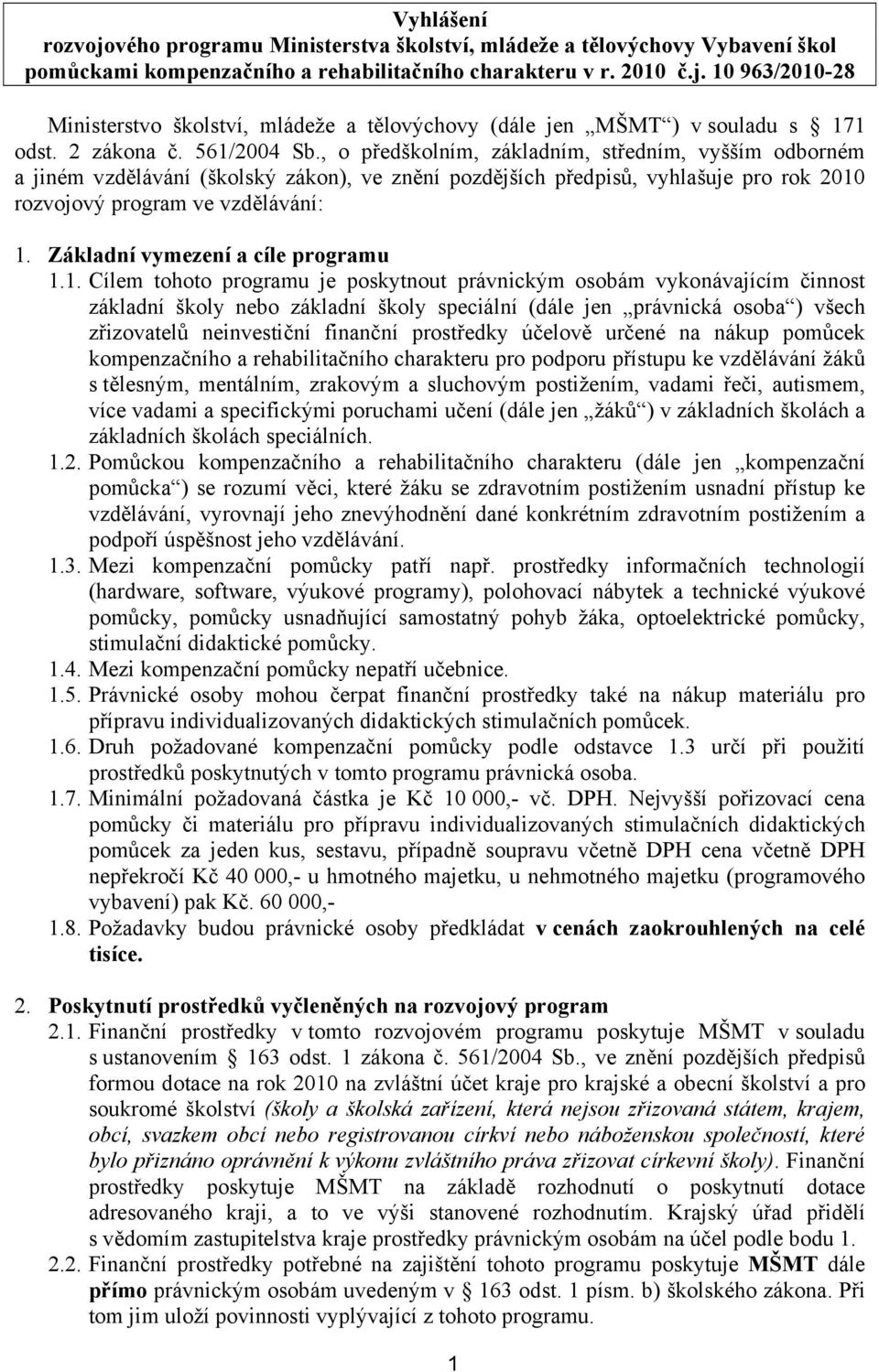 , o předškolním, základním, středním, vyšším odborném a jiném vzdělávání (školský zákon), ve znění pozdějších předpisů, vyhlašuje pro rok 2010 rozvojový program ve vzdělávání: 1.