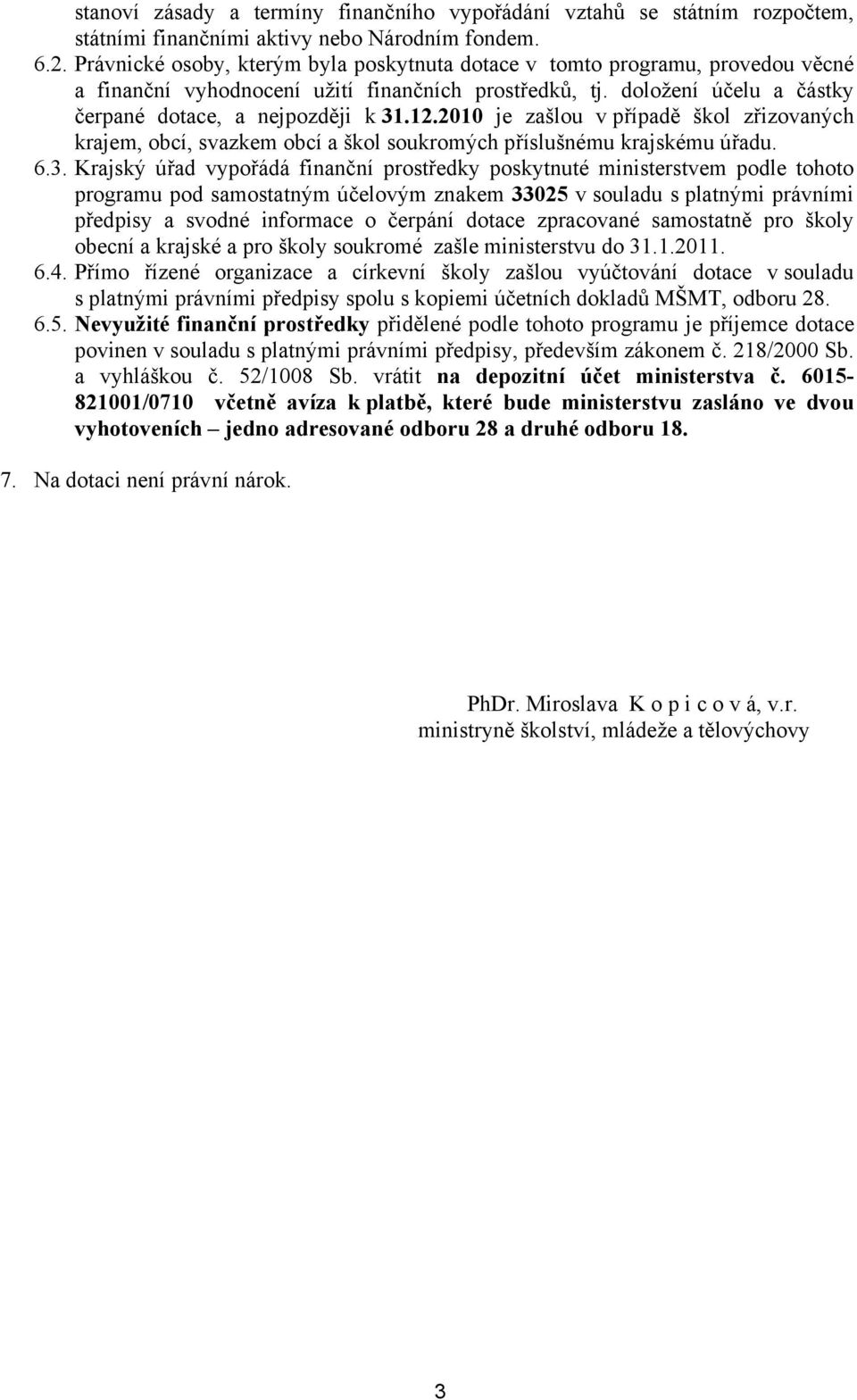 2010 je zašlou v případě škol zřizovaných krajem, obcí, svazkem obcí a škol soukromých příslušnému krajskému úřadu. 6.3.