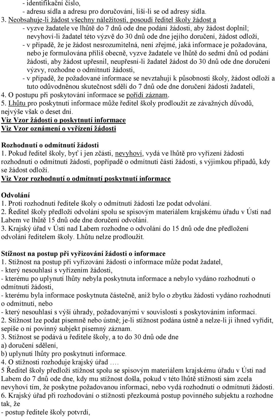 dne jejího doručení, žádost odloží, - v případě, že je žádost nesrozumitelná, není zřejmé, jaká informace je požadována, nebo je formulována příliš obecně, vyzve žadatele ve lhůtě do sedmi dnů od