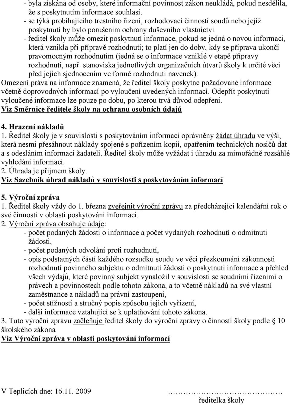 jedná o novou informaci, která vznikla při přípravě rozhodnutí; to platí jen do doby, kdy se příprava ukončí pravomocným rozhodnutím (jedná se o informace vzniklé v etapě přípravy rozhodnutí, např.