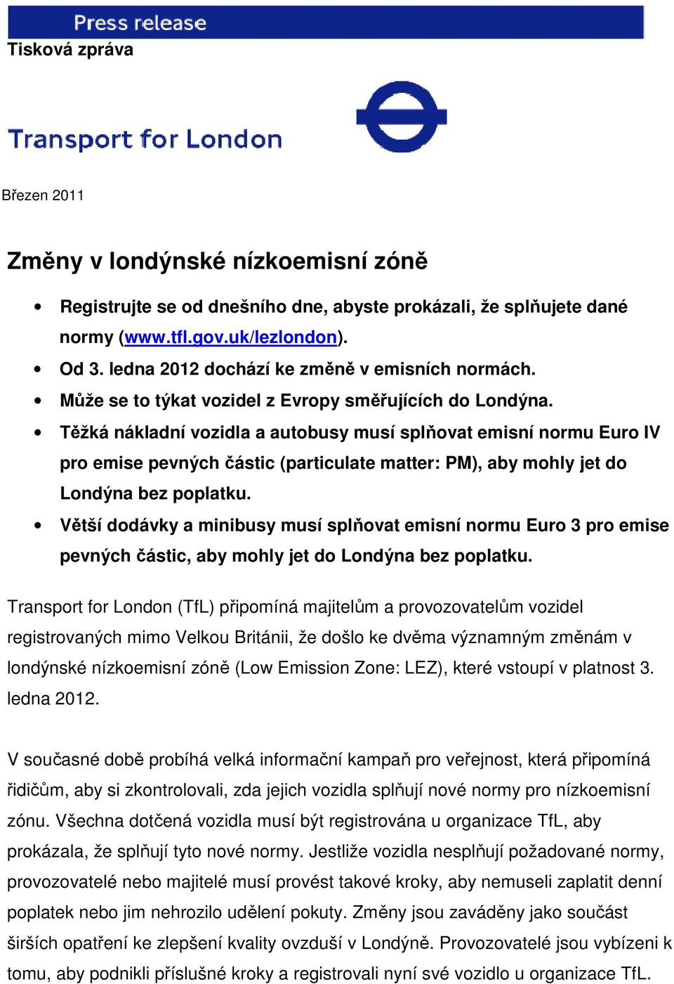 Těžká nákladní vzidla a autbusy musí splňvat emisní nrmu Eur IV pr emise pevných částic (particulate matter: PM), aby mhly jet d Lndýna bez pplatku.
