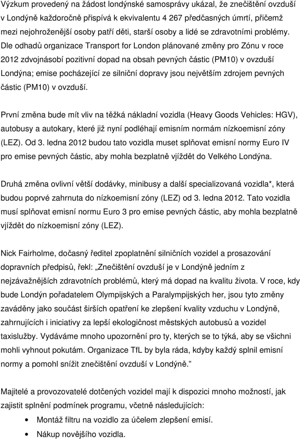 Dle dhadů rganizace Transprt fr Lndn plánvané změny pr Zónu v rce 2012 zdvjnásbí pzitivní dpad na bsah pevných částic (PM10) v vzduší Lndýna; emise pcházející ze silniční dpravy jsu největším zdrjem