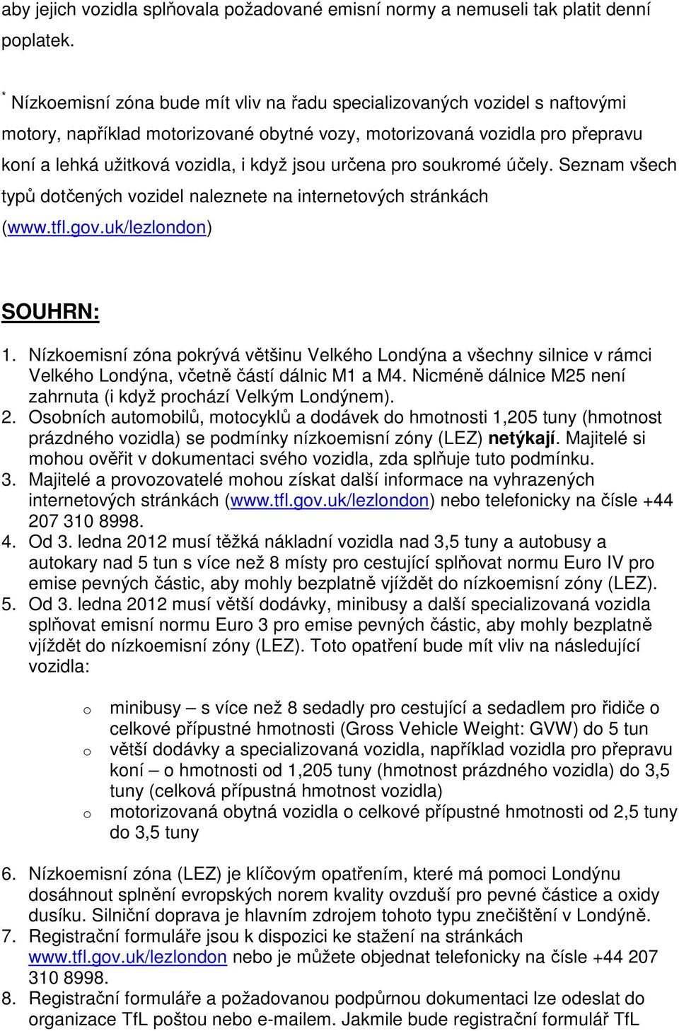 účely. Seznam všech typů dtčených vzidel naleznete na internetvých stránkách (www.tfl.gv.uk/lezlndn) SOUHRN: 1.