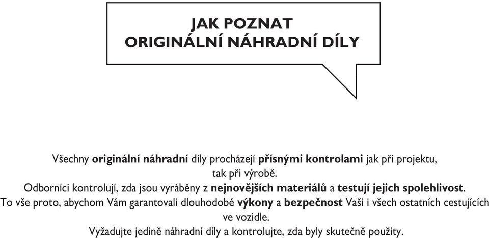 Odborníci kontrolují, zda jsou vyráběny z nejnovějších materiálů a testují jejich spolehlivost.