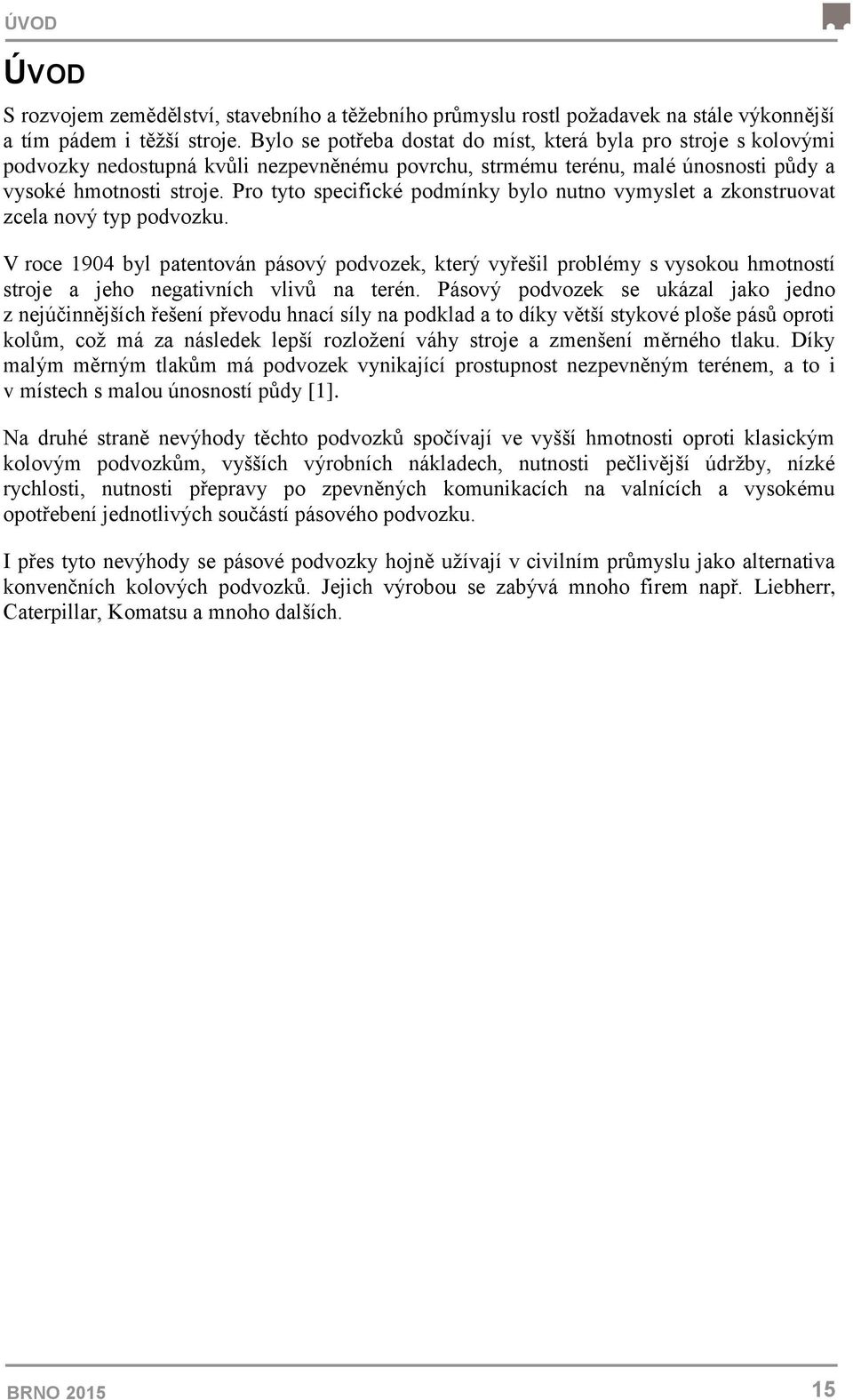 Pro tyto specifické podmínky bylo nutno vymyslet a zkonstruovat zcela nový typ podvozku.