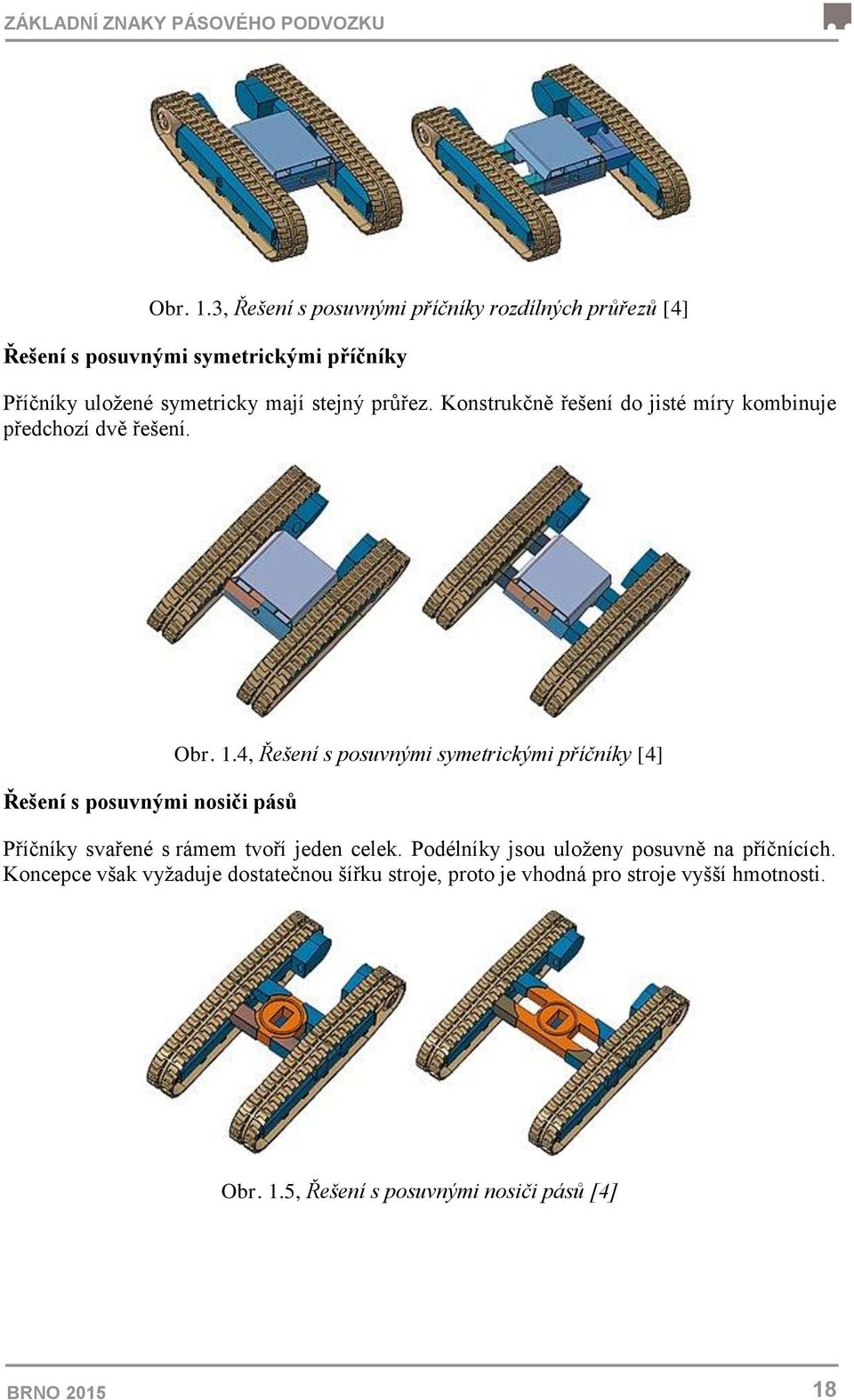 Konstrukčně řešení do jisté míry kombinuje předchozí dvě řešení. Řešení s posuvnými nosiči pásů Obr. 1.