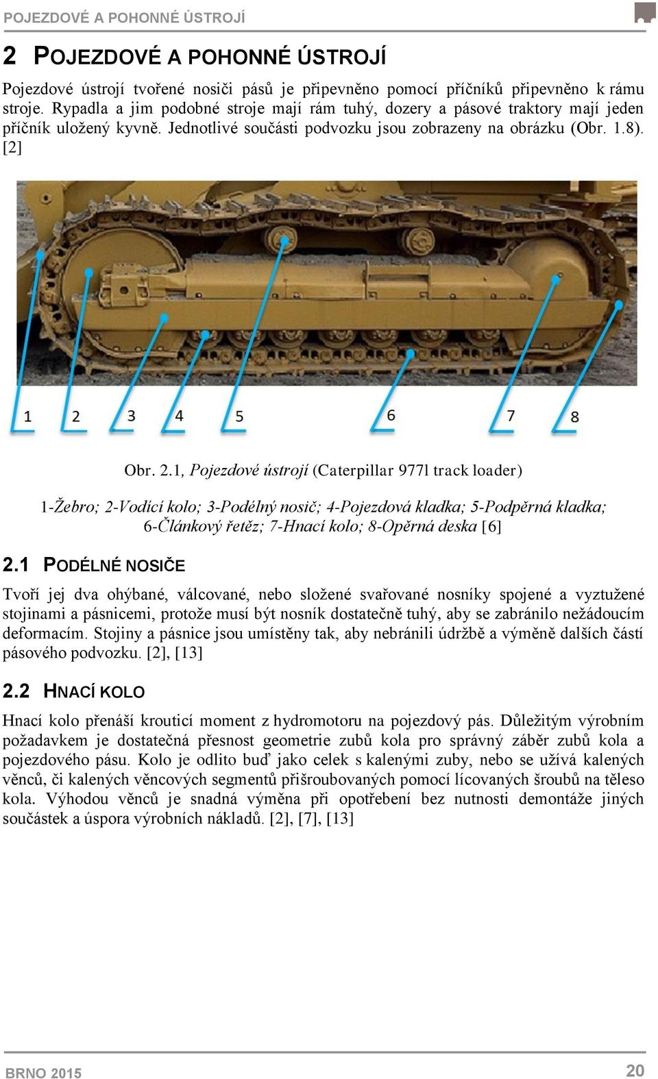 1, Pojezdové ústrojí (Caterpillar 977l track loader) 1-Žebro; 2-Vodící kolo; 3-Podélný nosič; 4-Pojezdová kladka; 5-Podpěrná kladka; 6-Článkový řetěz; 7-Hnací kolo; 8-Opěrná deska [6] 2.