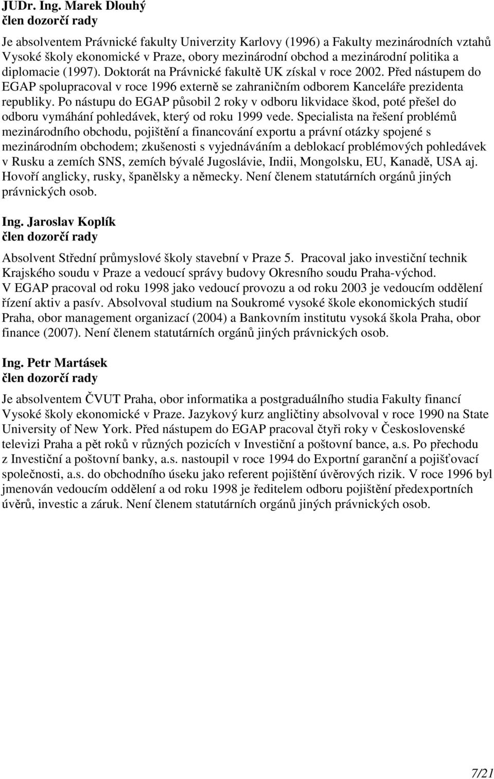 politika a diplomacie (1997). Doktorát na Právnické fakultě UK získal v roce 2002. Před nástupem do EGAP spolupracoval v roce 1996 externě se zahraničním odborem Kanceláře prezidenta republiky.