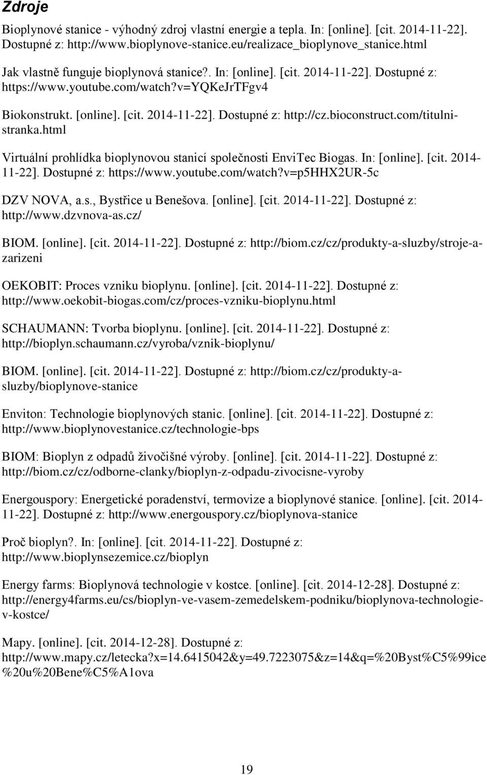 bioconstruct.com/titulnistranka.html Virtuální prohlídka bioplynovou stanicí společnosti EnviTec Biogas. In: [online]. [cit. 2014-11-22]. Dostupné z: https://www.youtube.com/watch?