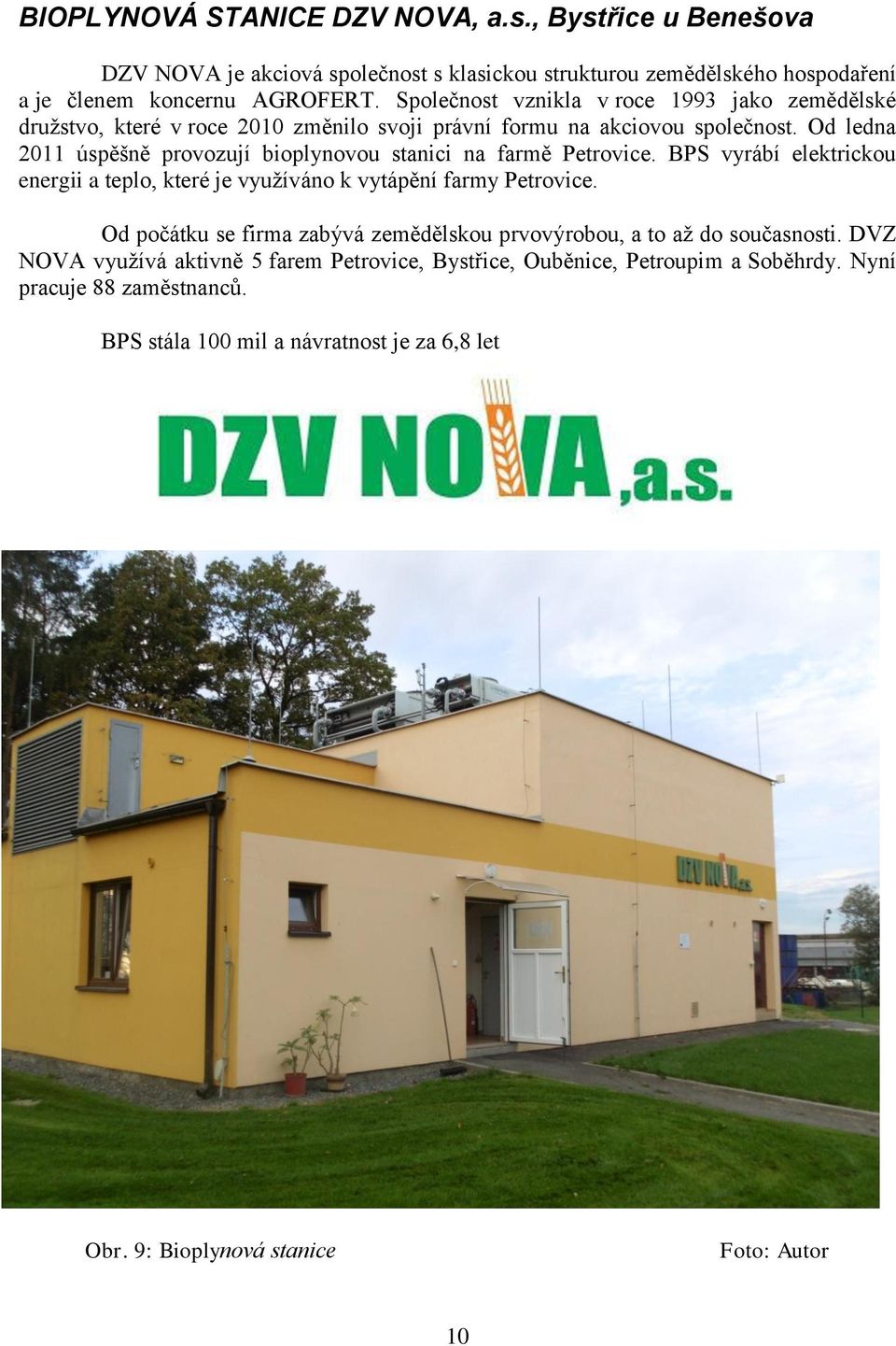 Od ledna 2011 úspěšně provozují bioplynovou stanici na farmě Petrovice. BPS vyrábí elektrickou energii a teplo, které je využíváno k vytápění farmy Petrovice.