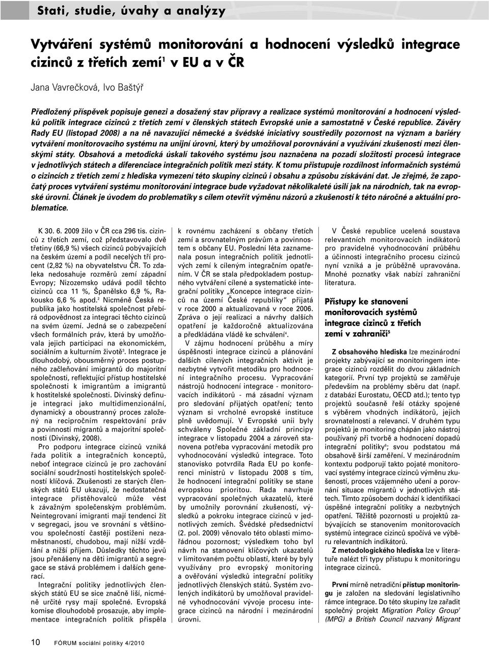 Závěry Rady EU (listopad 2008) a na ně navazující německé a švédské iniciativy soustředily pozornost na význam a bariéry vytváření monitorovacího systému na unijní úrovni, který by umožňoval