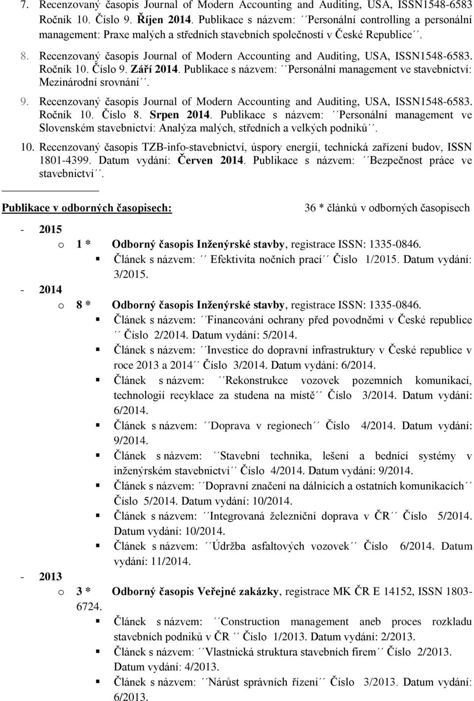 Recenzovaný časopis Journal of Modern Accounting and Auditing, USA, ISSN1548-6583. Ročník 10. Číslo 9. Září 2014. Publikace s názvem: Personální management ve stavebnictví: Mezinárodní srovnání. 9. Recenzovaný časopis Journal of Modern Accounting and Auditing, USA, ISSN1548-6583.